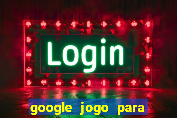 google jogo para ganhar dinheiro